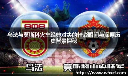乌法与莫斯科火车经典对决的精彩瞬间与深厚历史背景探秘