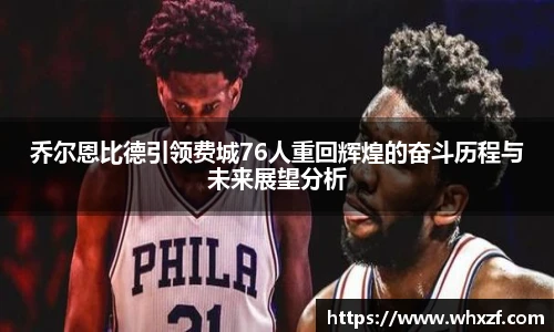 乔尔恩比德引领费城76人重回辉煌的奋斗历程与未来展望分析