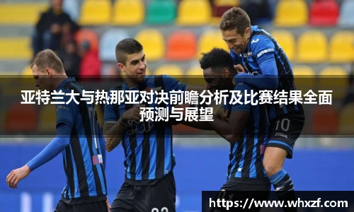 亚特兰大与热那亚对决前瞻分析及比赛结果全面预测与展望